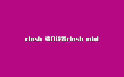 clash 端口设置clash mini商店