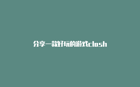 分享一款好玩的游戏clash