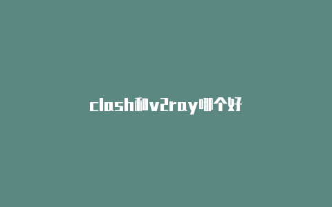 clash和v2ray哪个好