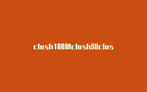 clash100和clash98clash自动更新订阅