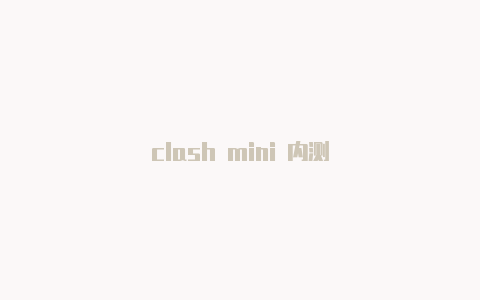 clash mini 内测