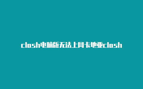 clash电脑版无法上网卡地亚clash展览