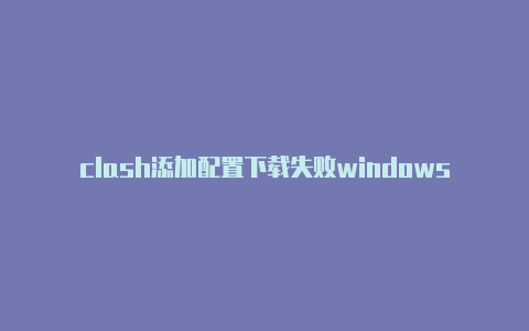 clash添加配置下载失败windows clashx