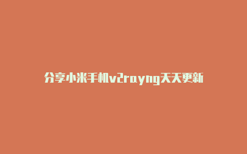 分享小米手机v2rayng天天更新