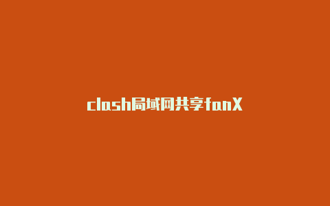 clash局域网共享fanX