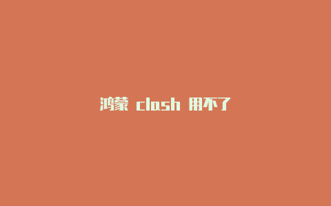 鸿蒙 clash 用不了