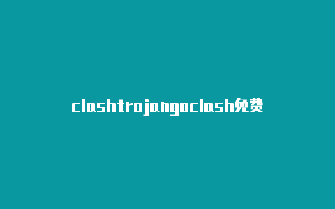 clashtrojangoclash免费机场节点