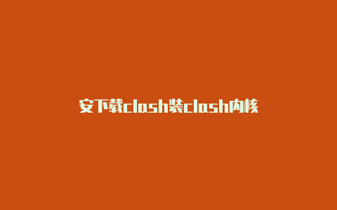 安下载clash装clash内核