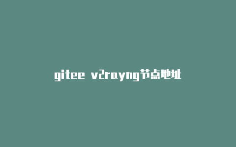 gitee v2rayng节点地址