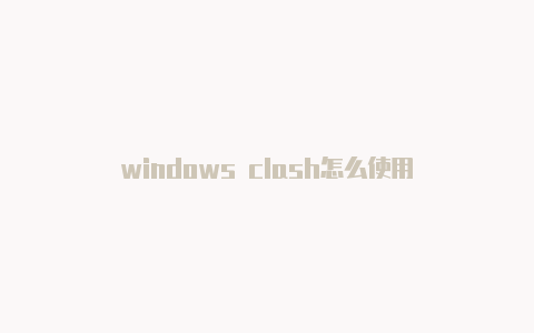 windows clash怎么使用