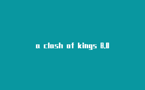 a clash of kings 8.0