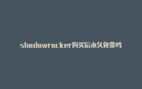 shadowrocker购买后永久免费吗节点链接