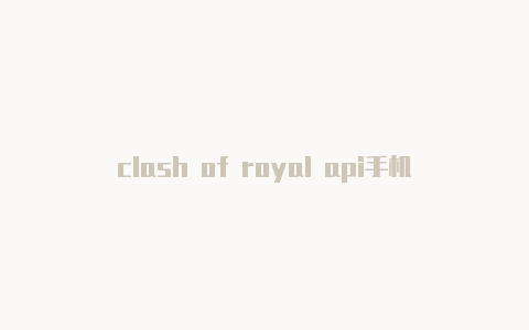 clash of royal api手机clash连不上外网