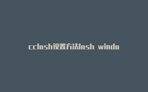 cclash设置方法lash windows汉化包