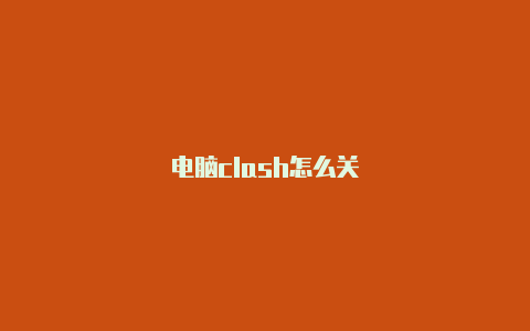 电脑clash怎么关