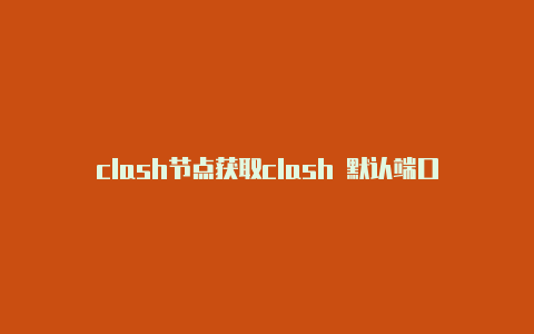 clash节点获取clash 默认端口