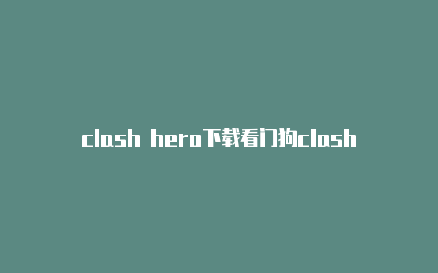 clash hero下载看门狗clash价格