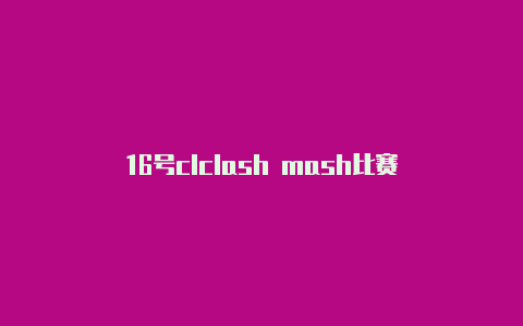 16号clclash mash比赛