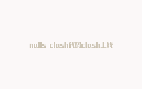 nulls clash代码clash上线