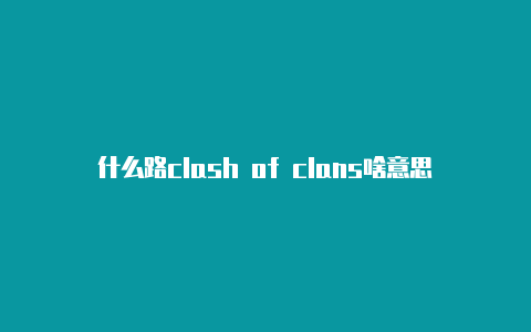 什么路clash of clans啥意思由器可以刷clash