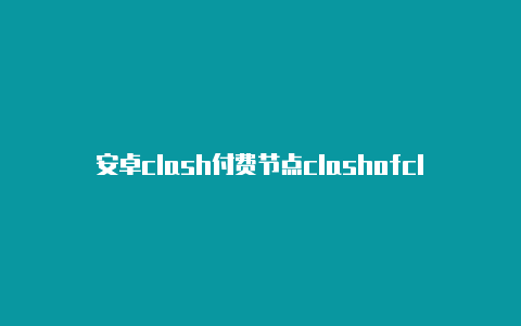 安卓clash付费节点clashofclans手游官方版