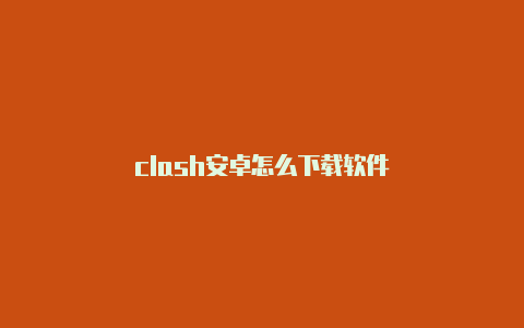 clash安卓怎么下载软件