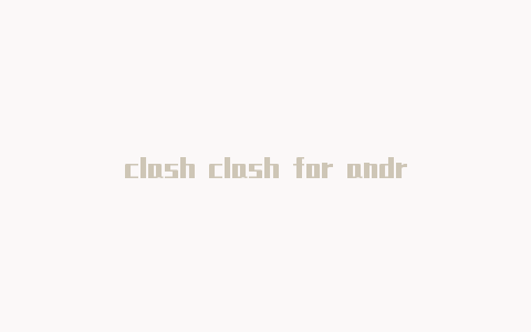 clash clash for android免流for windows 配置链接