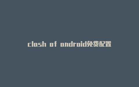 clash of android免费配置hunting clash为什么打不开