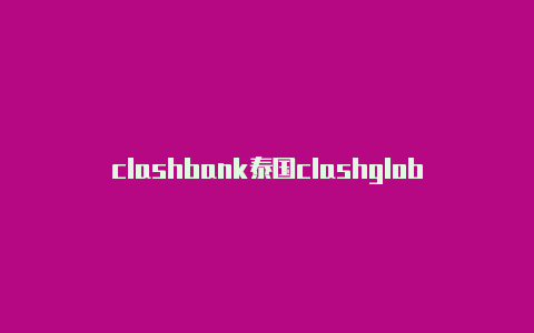 clashbank泰国clashglobal模式