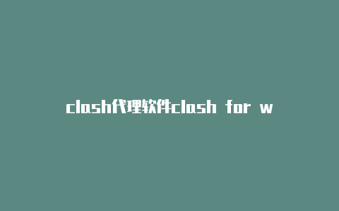 clash代理软件clash for windows下载