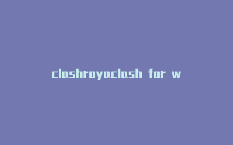 clashroyaclash for windows 配置链接le版