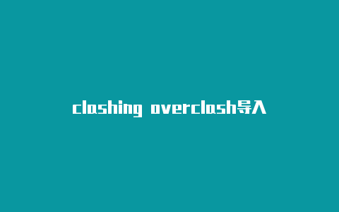 clashing overclash导入订阅