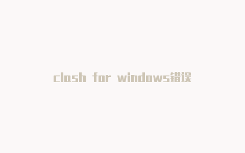 clash for windows错误