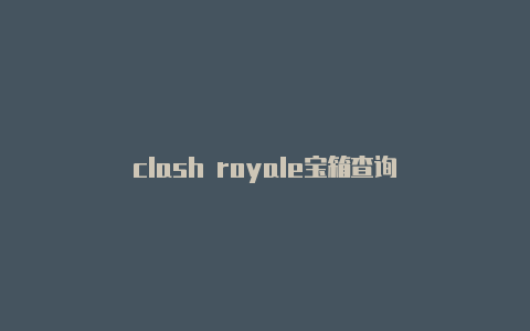 clash royale宝箱查询