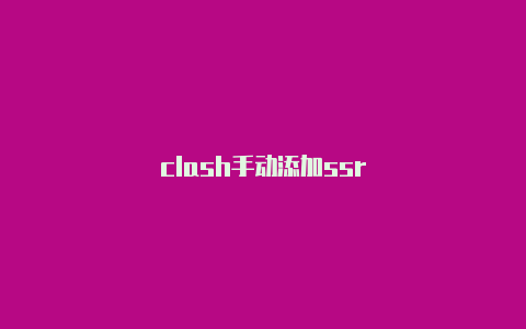 clash手动添加ssr