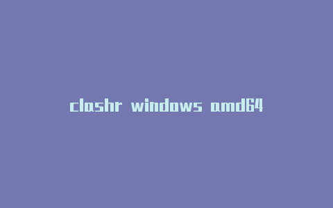 clashr windows amd64