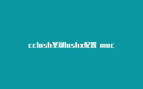 cclash圣诞lashx配置 mac