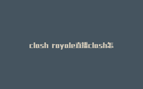 clash royale直播clash怎么订阅链接