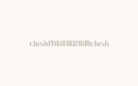 clash代练这就是街舞clash