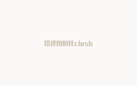 搭建图形化clash