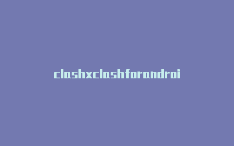 clashxclashforandroid代理设置rmac下载