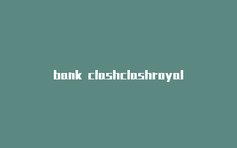 bank clashclashroyalehack