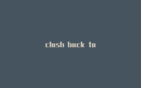 clash back to