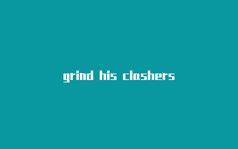 grind his clashers