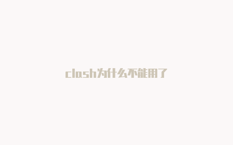 clash为什么不能用了