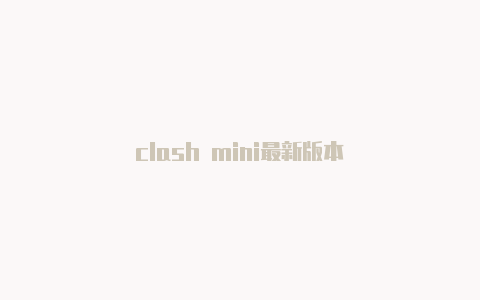 clash mini最新版本