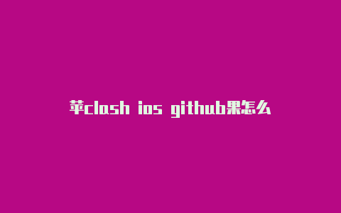 苹clash ios github果怎么下clash