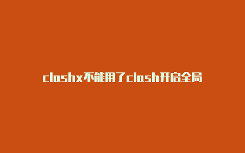 clashx不能用了clash开启全局