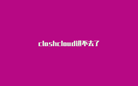 clashcloud进不去了