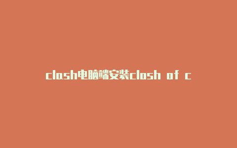 clash电脑端安装closh of clash